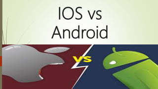 IOS vs
Android
 