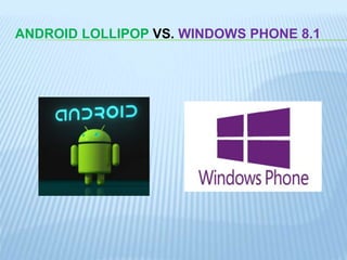ANDROID LOLLIPOP VS. WINDOWS PHONE 8.1
 