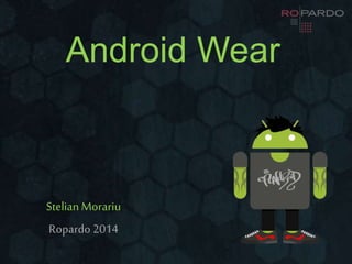 Android Wear
StelianMorariu
Ropardo 2014
 