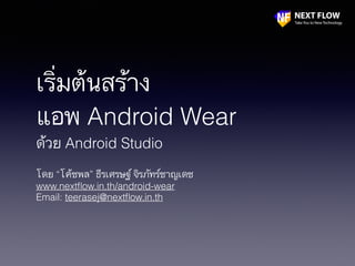 เริ่มต้นสร้าง
แอพ Android Wear
ด้วย Android Studio
โดย “โค้ชพล” ธีรเศรษฐ์ จิรภัทร์ชาญเดช
www.nextﬂow.in.th/android-wear
Email: teerasej@nextﬂow.in.th
 