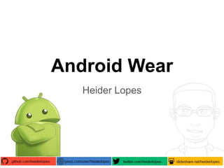 Android Wear 
Heider Lopes 
 