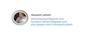 Houssem Lahiani
lahianihoussem@gmail.com
houssem-lahiani.blogspot.com
plus.google.com/+HoussemLahiani
 