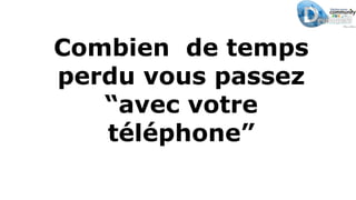 Combien de temps
perdu vous passez
“avec votre
téléphone”
 