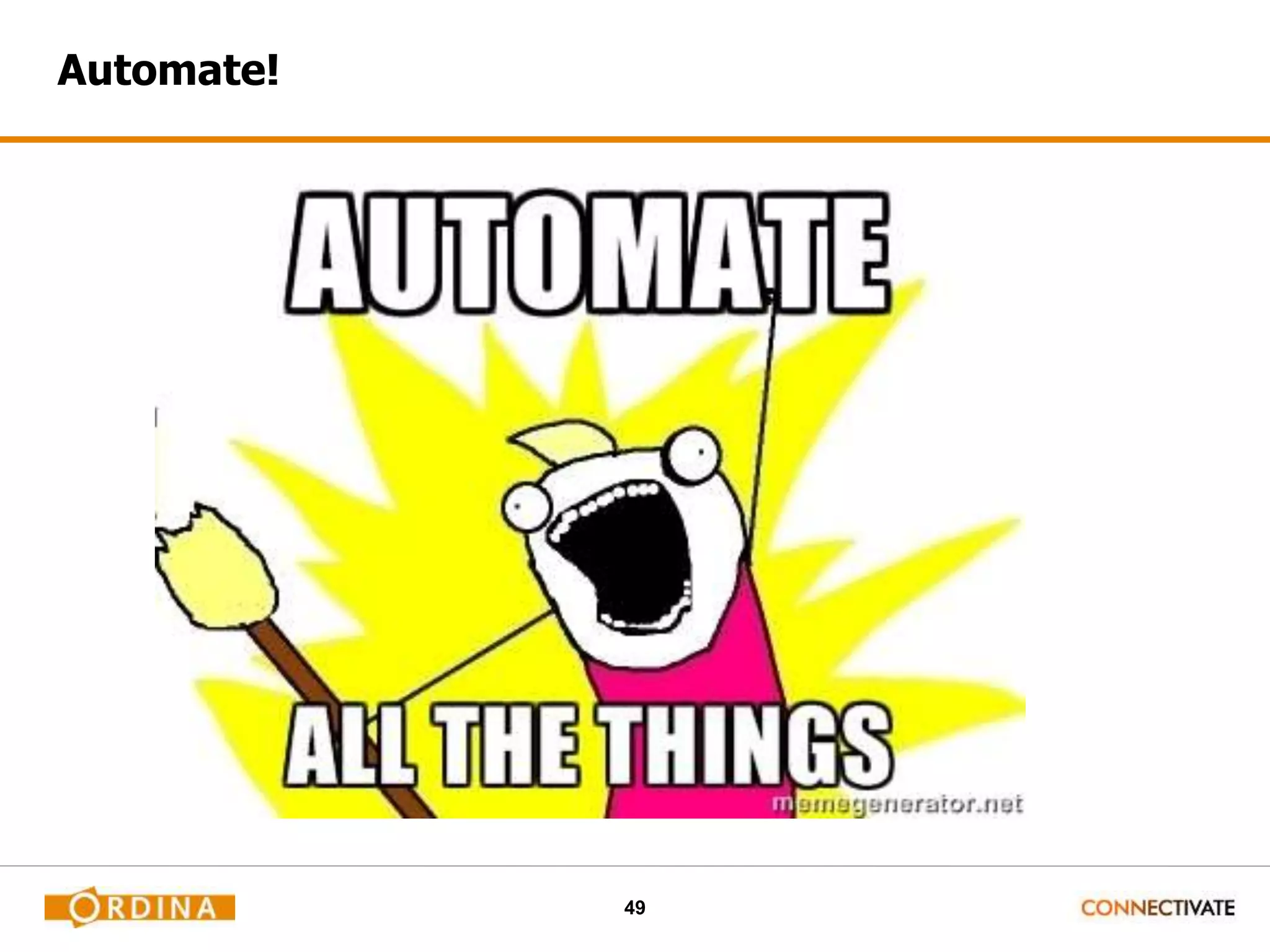 49
Automate!
 