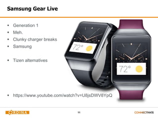 11
Samsung Gear Live
 Generation 1
 Meh.
 Clunky charger breaks
 Samsung
 Tizen alternatives
 https://www.youtube.com/watch?v=U8jsDWV8YpQ
 