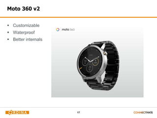 17
Moto 360 v2
 Customizable
 Waterproof
 Better internals
 