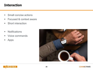 25
Interaction
 Small concise actions
 Focused & context aware
 Short interaction
 Notifications
 Voice commands
 Apps
 