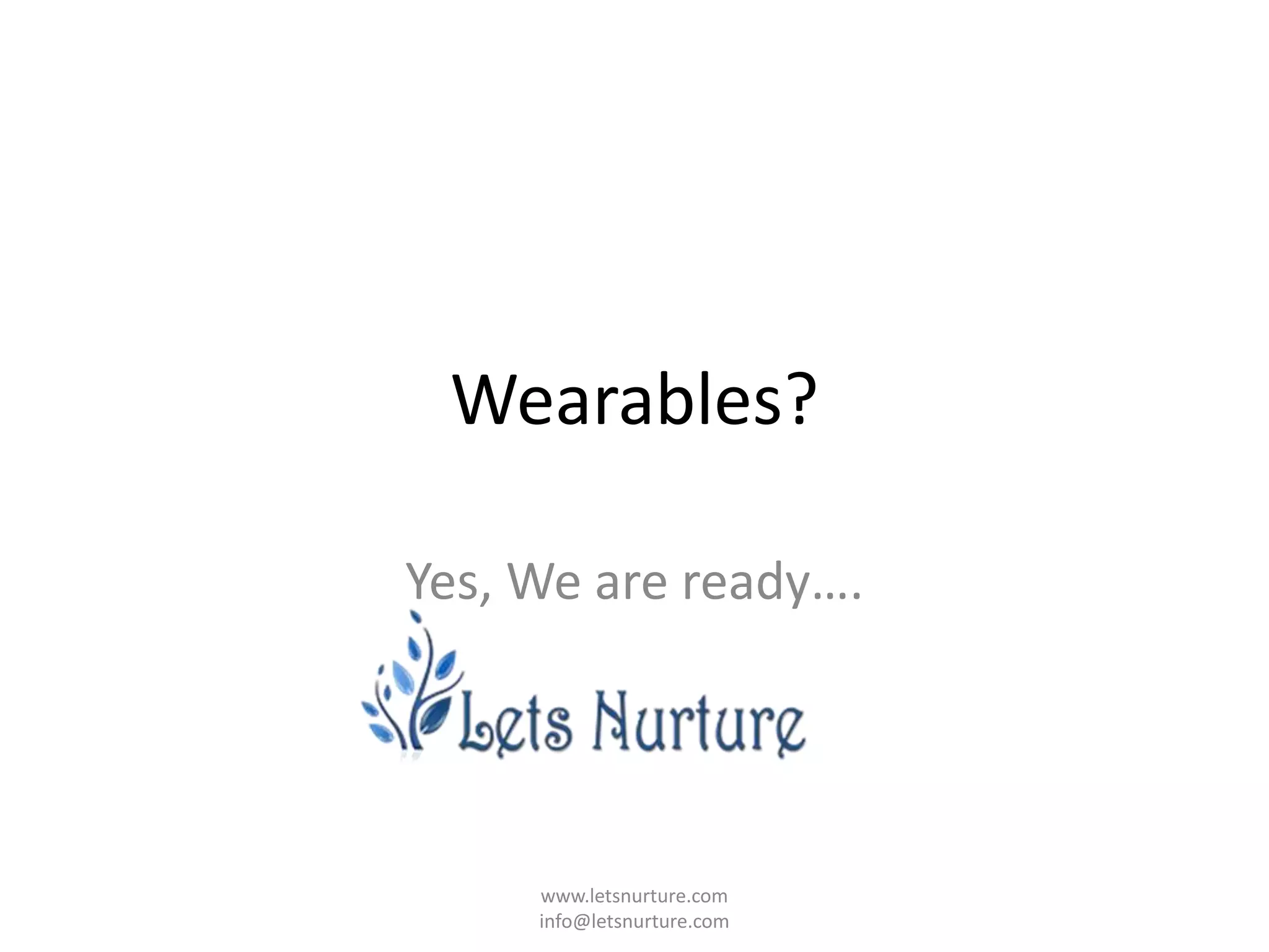 Wearables?
Yes, We are ready….
www.letsnurture.com
info@letsnurture.com
 