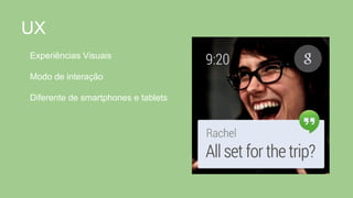 UX
Experiências Visuais
Modo de interação
Diferente de smartphones e tablets
 