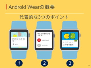 Android Wearの概要
6
代表的な3つのポイント
1 2 3
 