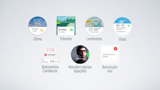 Clima Trânsito Lembretes Vôos
Batimentos
Cardíacos
Atender/rejeitar
ligações
Busca por
voz
 