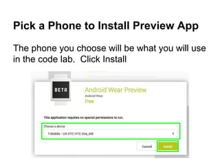 Pick a Phone to Install Preview App
The phone you choose will be what you will use
in the code lab. Click Install
 