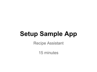 Setup Sample App
Recipe Assistant
15 minutes
 