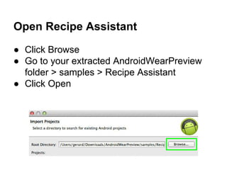 Open Recipe Assistant
● Click Browse
● Go to your extracted AndroidWearPreview
folder > samples > Recipe Assistant
● Click Open
 