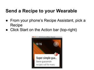 Send a Recipe to your Wearable
● From your phone’s Recipe Assistant, pick a
Recipe
● Click Start on the Action bar (top-right)
 