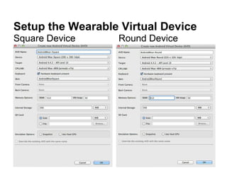 Setup the Wearable Virtual Device
Square Device Round Device
 