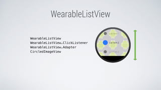 WearableListView
WearableListView
WearableListView.ClickListener
WearableListView.Adapter
CircledImageView
 