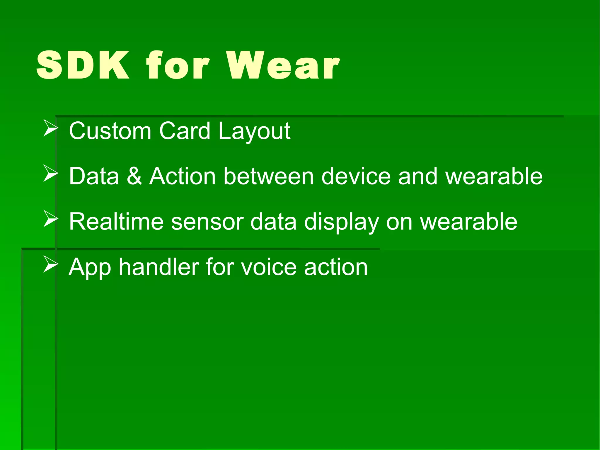 SDK for Wear
 Custom Card Layout
 Data & Action between device and wearable
 Realtime sensor data display on wearable
 App handler for voice action
 