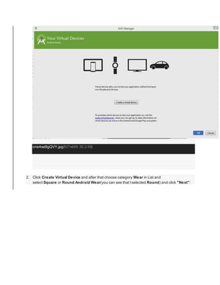 cne4wz9gQVY.jpg807x489 30.2 KB
2. Click Create Virtual Device and after that choose category Wear in List and
select Square or Round Android Wear(you can see that Iselected Round) and click "Next":
 