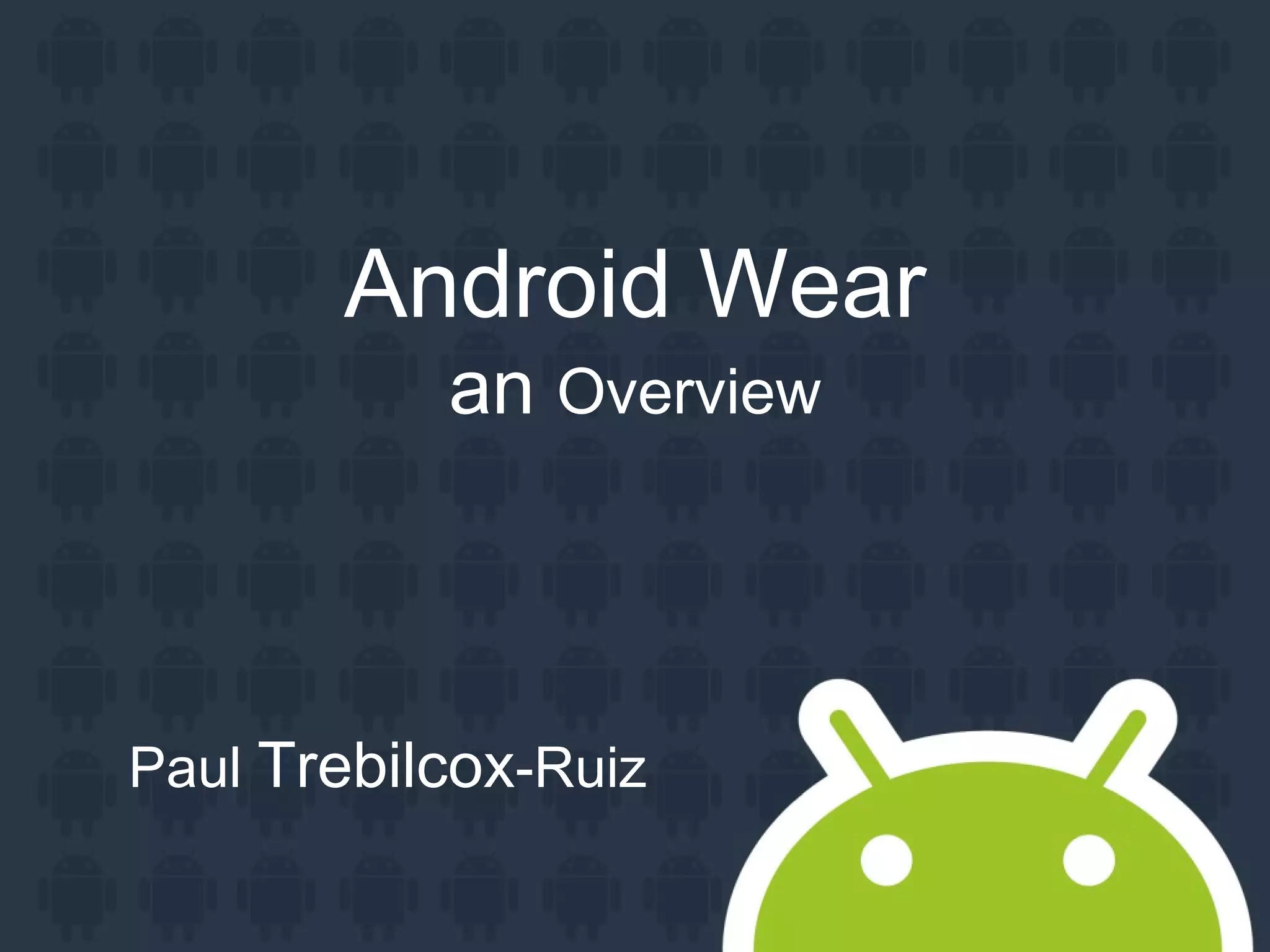 Android Wear
an Overview
Paul Trebilcox-Ruiz
 