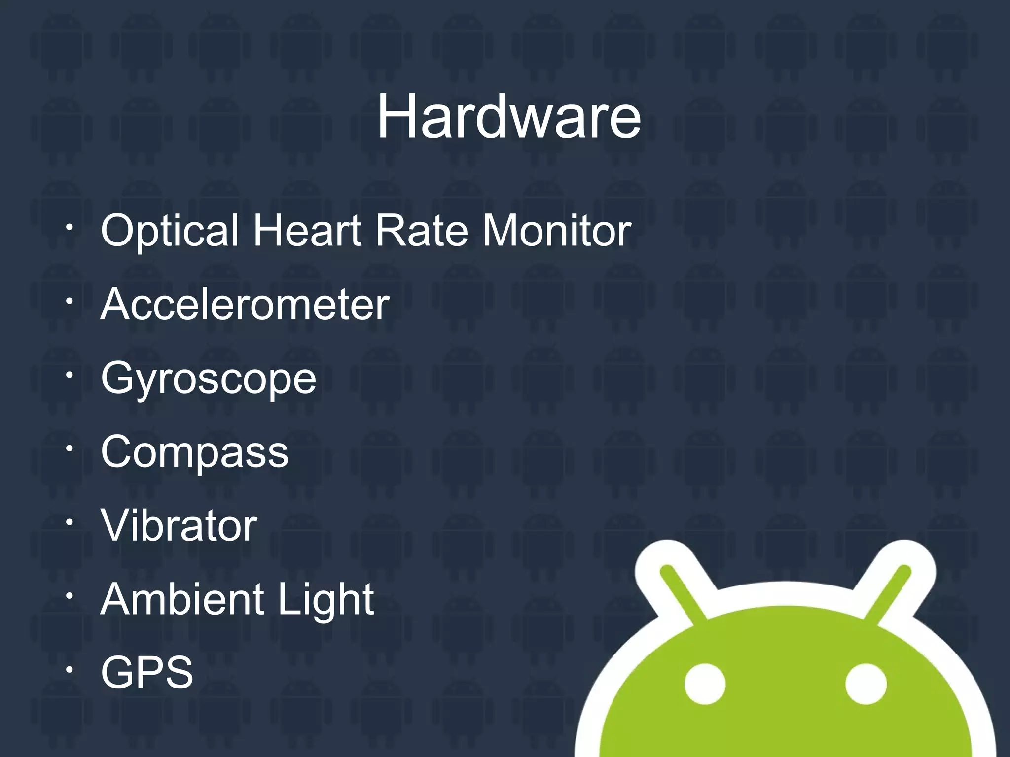 Hardware

Optical Heart Rate Monitor

Accelerometer

Gyroscope

Compass

Vibrator

Ambient Light

GPS
 