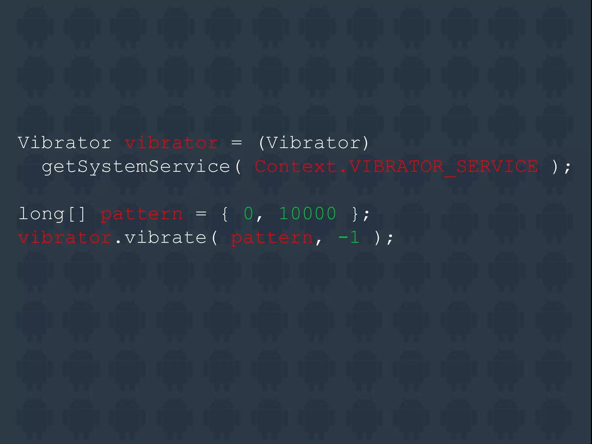 Vibrator vibrator = (Vibrator)
getSystemService( Context.VIBRATOR_SERVICE );
long[] pattern = { 0, 10000 };
vibrator.vibrate( pattern, -1 );
 