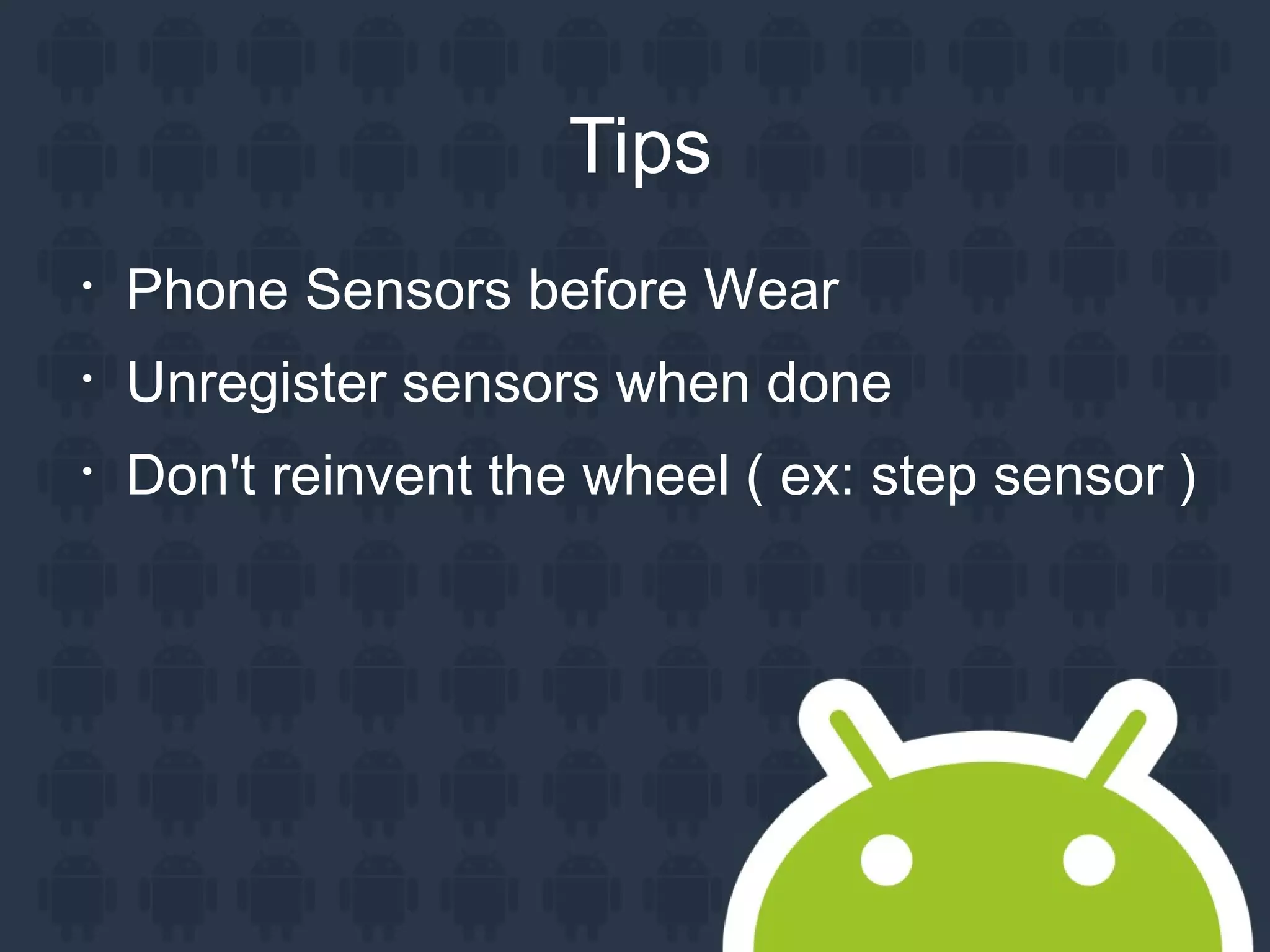 Tips

Phone Sensors before Wear

Unregister sensors when done

Don't reinvent the wheel ( ex: step sensor )
 