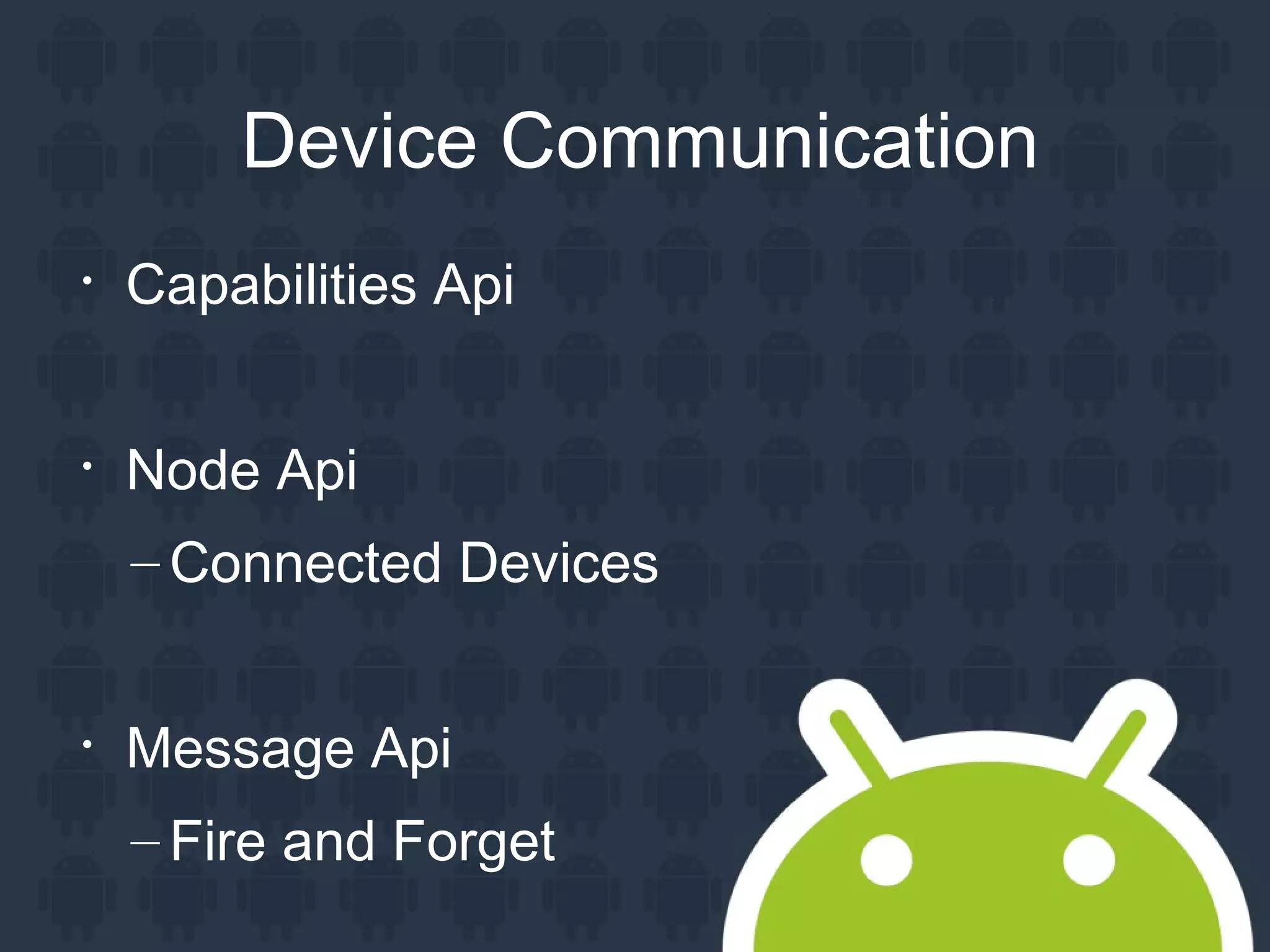 Device Communication

Capabilities Api

Node Api
– Connected Devices

Message Api
– Fire and Forget
 