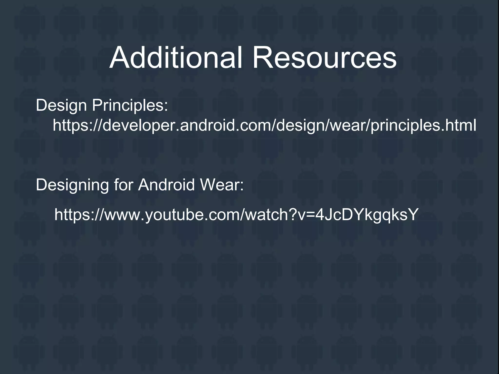 Additional Resources
Design Principles:
https://developer.android.com/design/wear/principles.html
Designing for Android Wear:
https://www.youtube.com/watch?v=4JcDYkgqksY
 