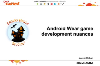 Android Wear gameAndroid Wear game
developmentdevelopment nuancesnuances
Alexei CebanAlexei Ceban
 