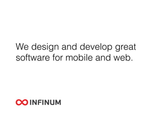 We design and develop great
software for mobile and web.
 
