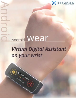Android 
Android wear 
Virtual Digital Assistant 
on your wrist 
 