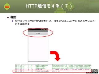 HTTP通信をする（７）
確認
GETメソッドでHTTP通信を行い、ログに“status ok”が出力されているこ
とを確認する

クリック
ログ
This material is licensed under the Creative
Commons License BY-NC-SA 4.0.

ⅰ - 162

 