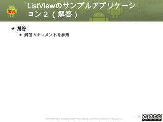 ListViewのサンプルアプリケーシ
ョン 2 （解答）
解答
解答ドキュメントを参照

This material is licensed under the Creative Commons License BY-NC-SA 4.0.

ⅰ - 75

 