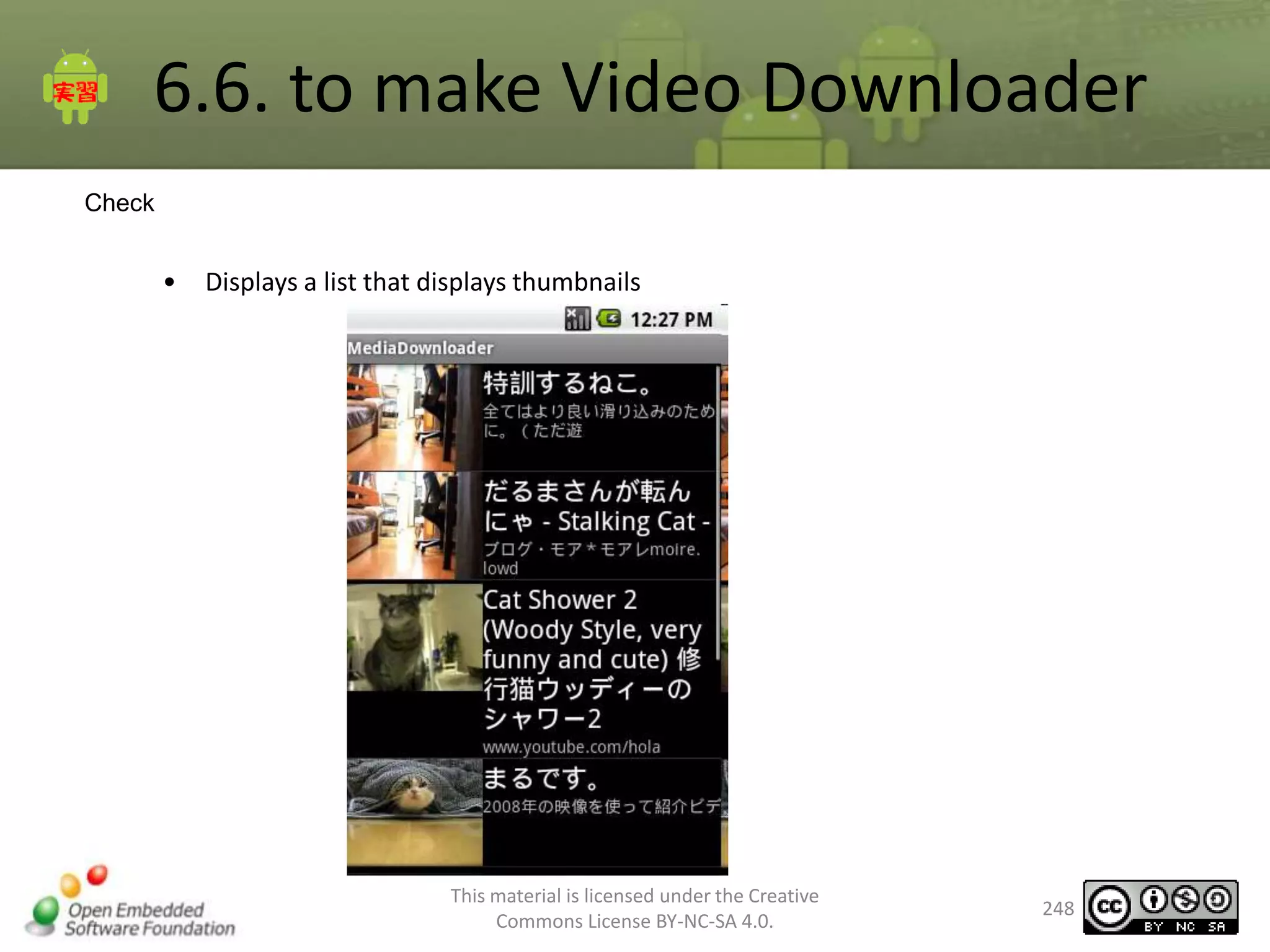 6.6. to make Video Downloader
Check

•

Displays a list that displays thumbnails

This material is licensed under the Creative
Commons License BY-NC-SA 4.0.

248

 