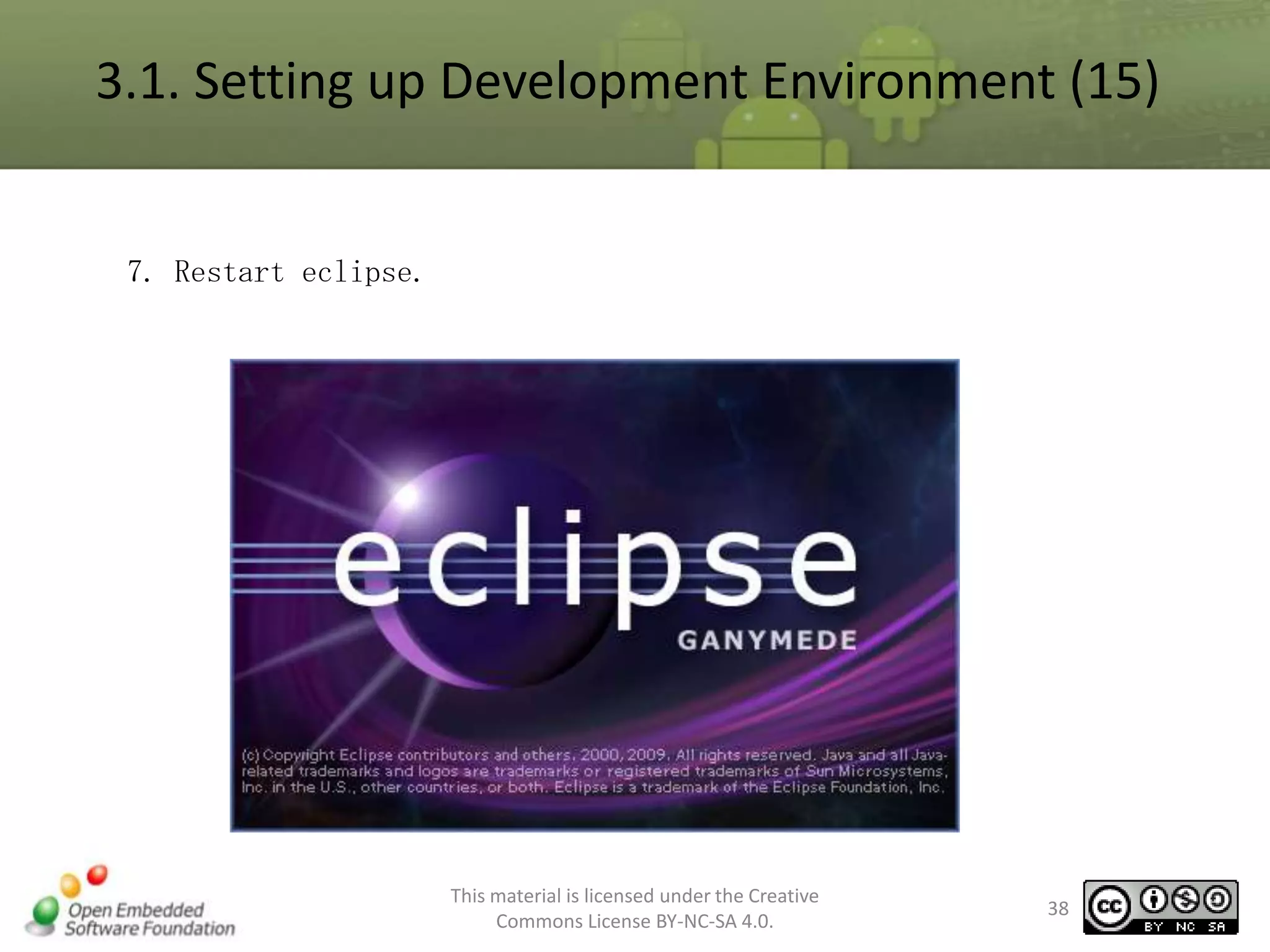 3.1. Setting up Development Environment (15)

7. Restart eclipse.

This material is licensed under the Creative
Commons License BY-NC-SA 4.0.

38

 