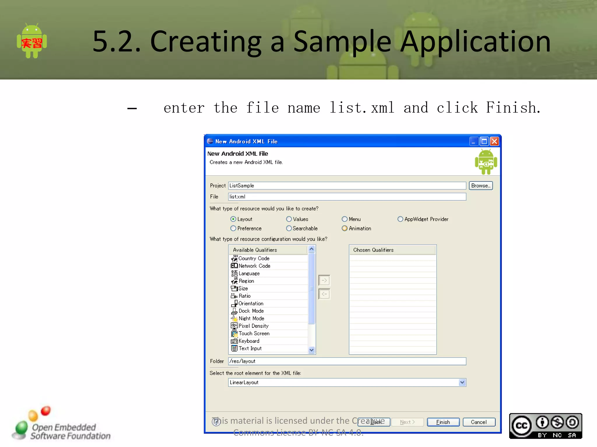 5.2. Creating a Sample Application
–

enter the file name list.xml and click Finish.

This material is licensed under the Creative
Commons License BY-NC-SA 4.0.

61

 