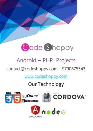 ANDROID PHP PROJECT TITLES
-
Android – PHP Projects
contact@codeshoppy.com - 9790675343
www.codeshoppy.com
Our Technology
 