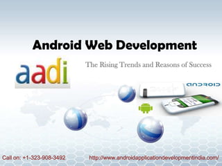 Android Web Development
                           The Rising Trends and Reasons of Success




Call on: +1-323-908-3492    http://www.androidapplicationdevelopmentindia.com/
 
