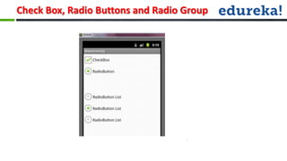 Check Box, Radio Buttons and Radio Group
 