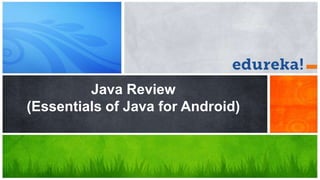 Java Review
(Essentials of Java for Android)
 