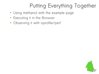 Putting Everything Together
• Using methanol with the example page
• Executing it in the Browser
• Observing it with oprofile/perf
 
