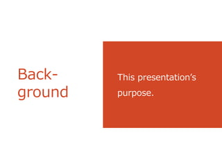 Back-    This presentation’s
ground   purpose.
 