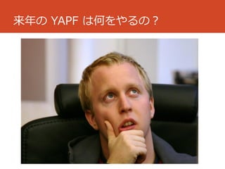 来年の YAPF は何をやるの？
 