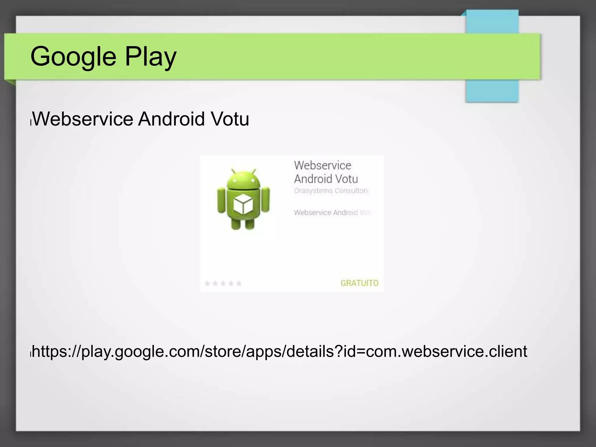 Google Play 
lWebservice Android Votu 
lhttps://play.google.com/store/apps/details?id=com.webservice.client 
 