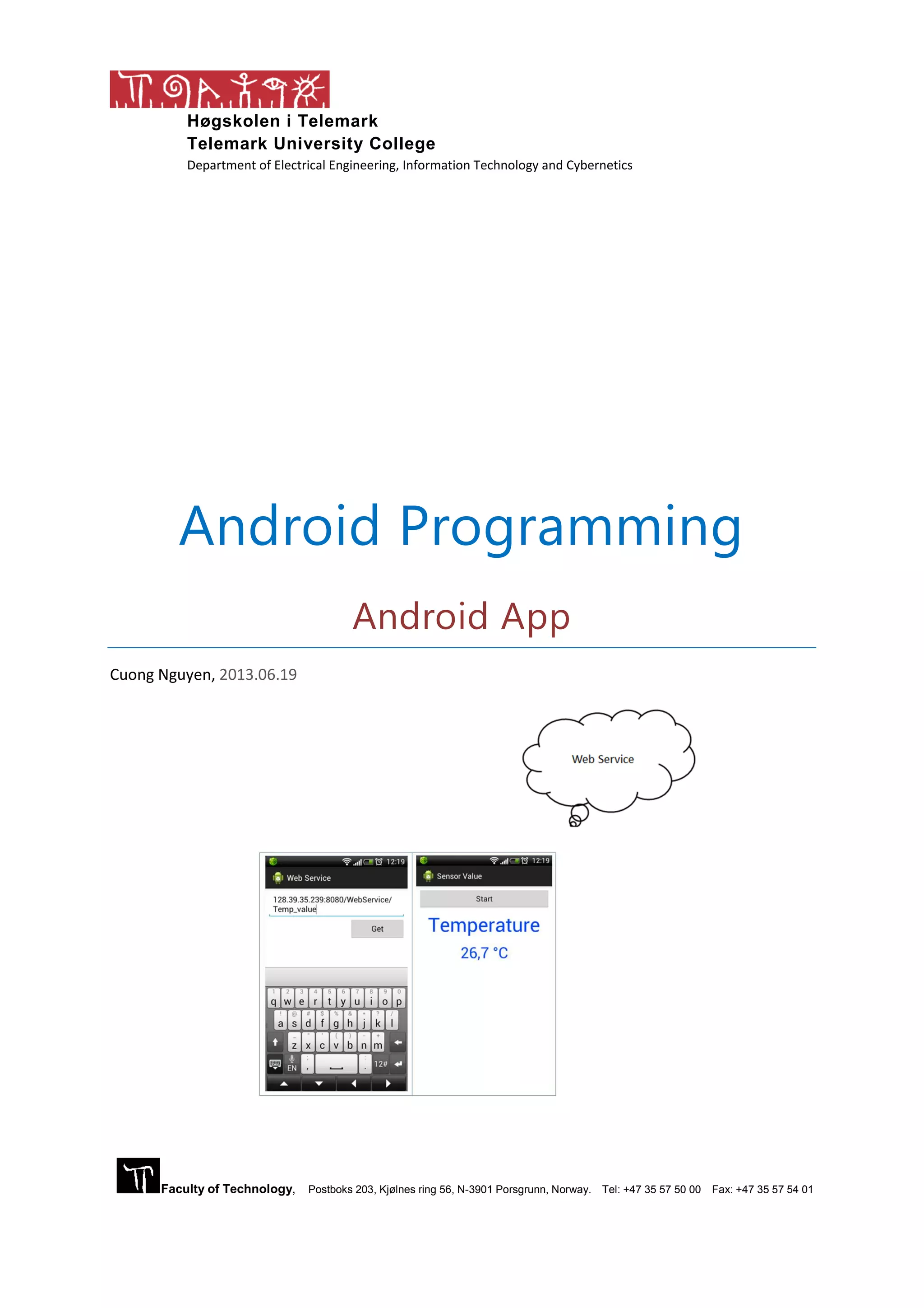 Høgskolen i Telemark Telemark University College Department of Electrical Engineering, Information Technology and Cybernetics Faculty of Technology, Postboks 203, Kjølnes ring 56, N-3901 Porsgrunn, Norway. Tel: +47 35 57 50 00 Fax: +47 35 57 54 01 Android Programming Android App Cuong Nguyen, 2013.06.19 