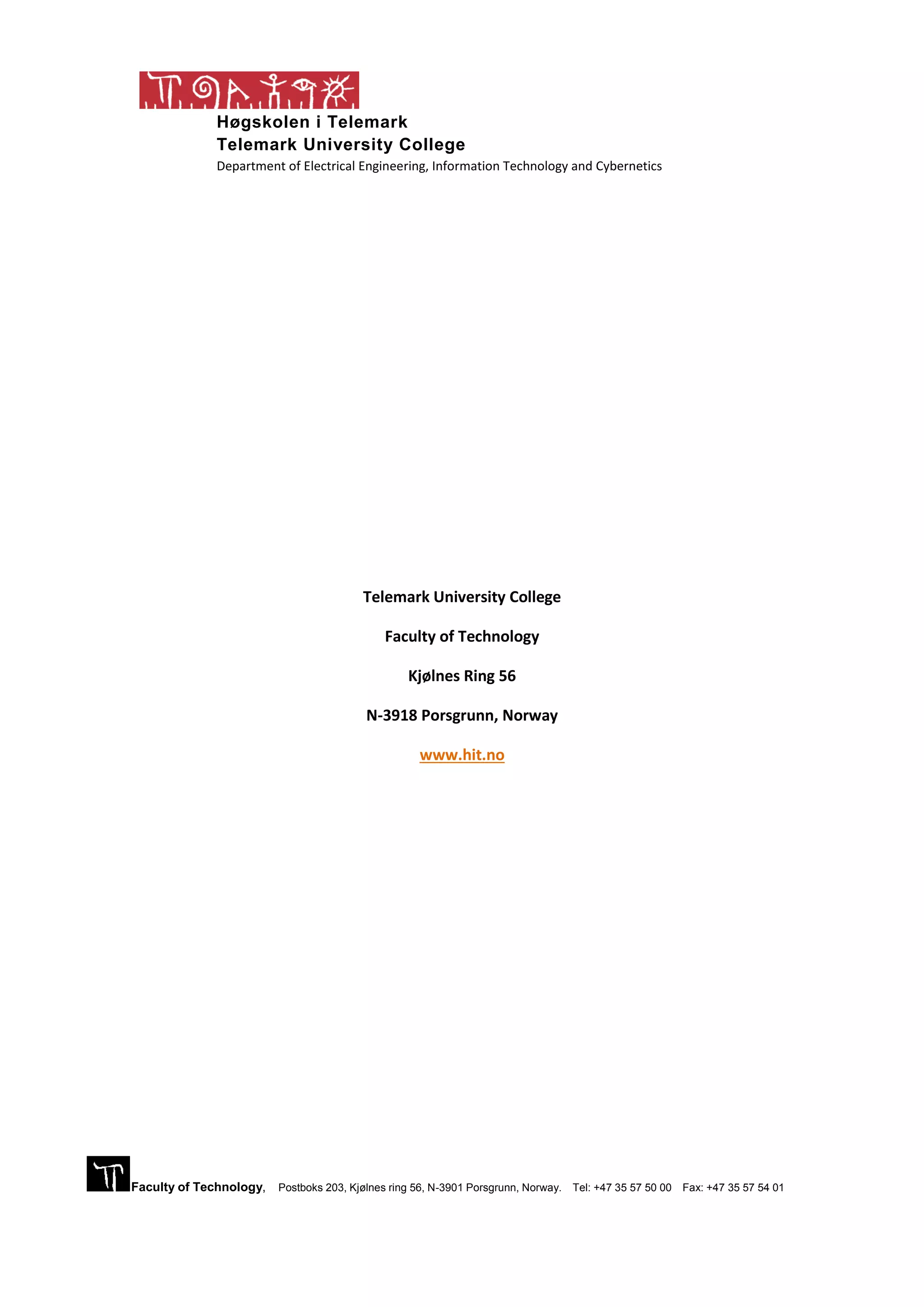 Høgskolen i Telemark Telemark University College Department of Electrical Engineering, Information Technology and Cybernetics Faculty of Technology, Postboks 203, Kjølnes ring 56, N-3901 Porsgrunn, Norway. Tel: +47 35 57 50 00 Fax: +47 35 57 54 01 Telemark University College Faculty of Technology Kjølnes Ring 56 N-3918 Porsgrunn, Norway www.hit.no 