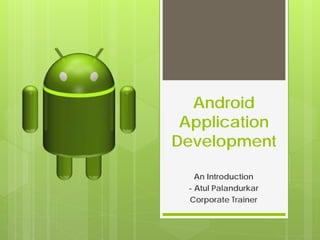 Android
Application
Development
Introductory Seminar
- Aatul Palandurkar

 