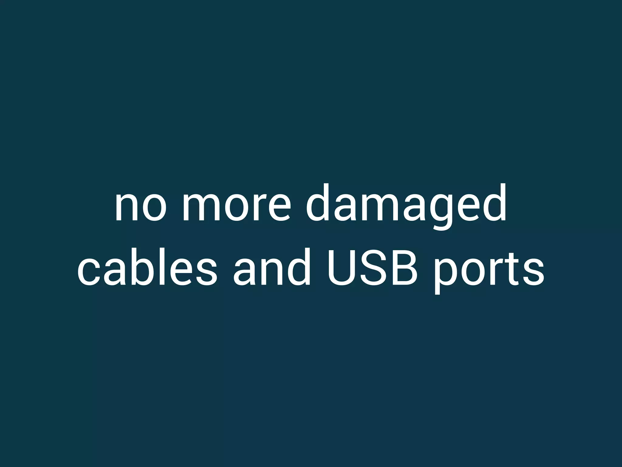 no more damaged cables and USB ports