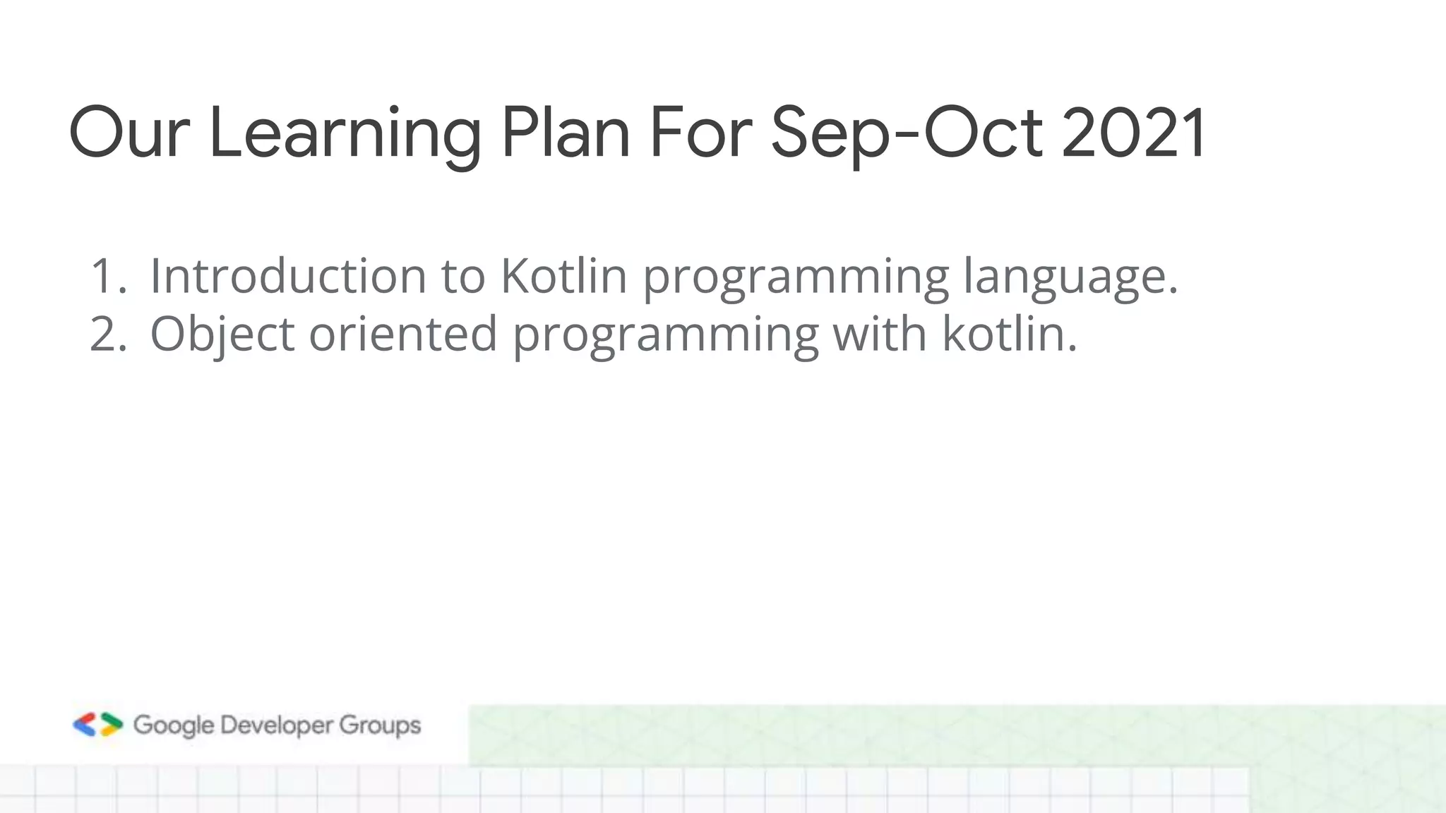 1. Introduction to Kotlin programming language. 2. Object oriented programming with kotlin. Our Learning Plan For Sep-Oct 2021 